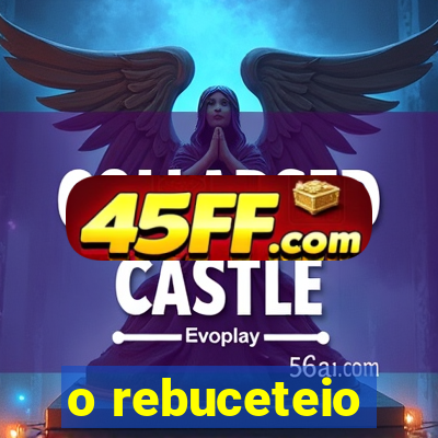 o rebuceteio